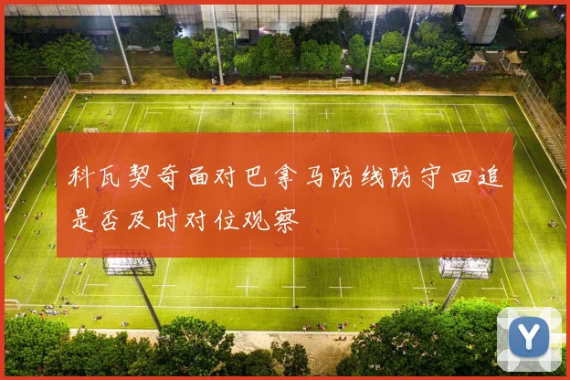 科瓦契奇面对巴拿马防线防守回追是否及时对位观察
