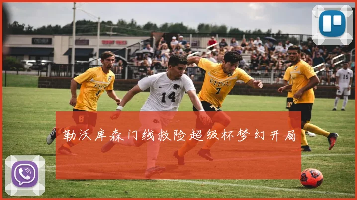 勒沃库森门线救险超级杯梦幻开局