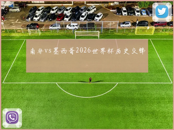 南非vs墨西哥2026世界杯历史交锋