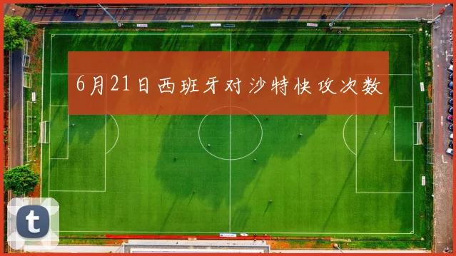 6月21日西班牙对沙特快攻次数