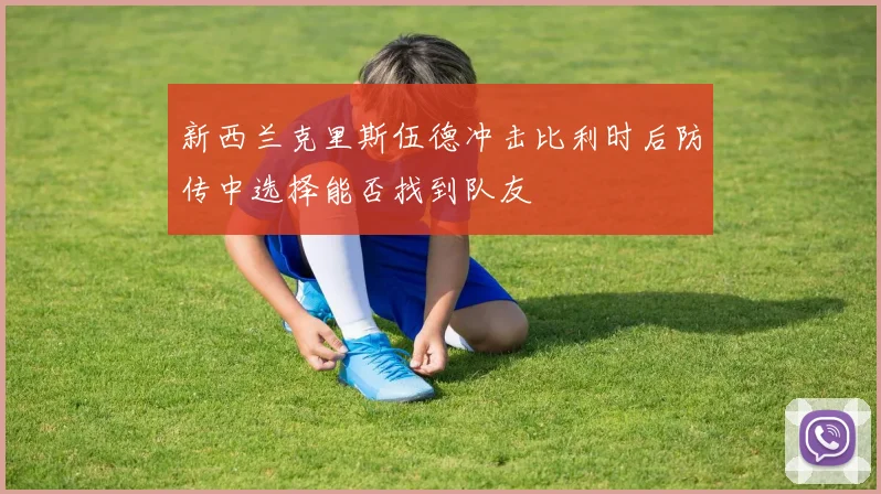 新西兰克里斯伍德冲击比利时后防传中选择能否找到队友