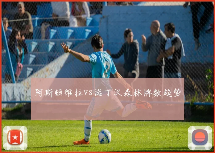 阿斯顿维拉vs诺丁汉森林牌数趋势