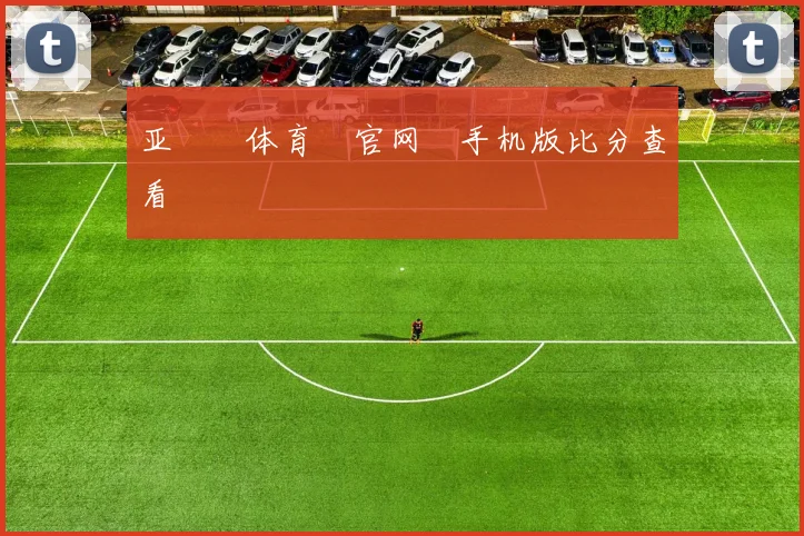 亚愽‍体育‍官网‌手机版比分查看