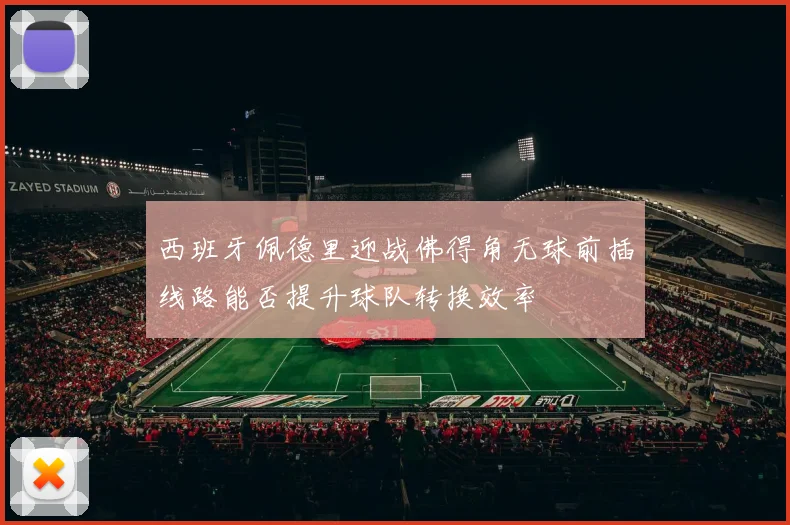 西班牙佩德里迎战佛得角无球前插线路能否提升球队转换效率