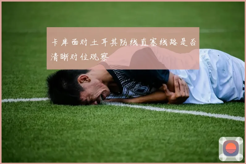 卡库面对土耳其防线直塞线路是否清晰对位观察
