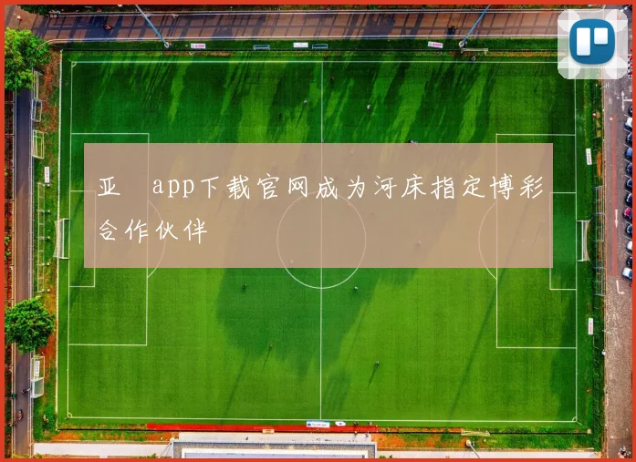 亚愽app下载官网成为河床指定博彩合作伙伴