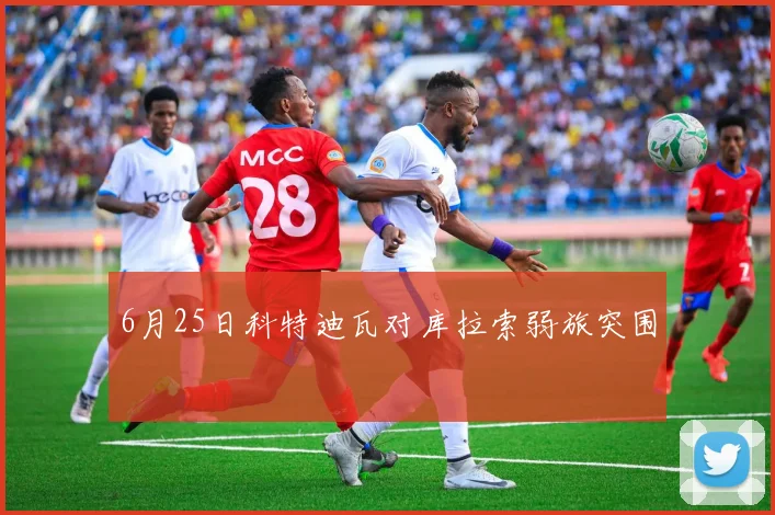 6月25日科特迪瓦对库拉索弱旅突围
